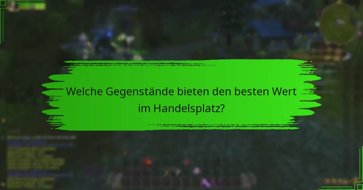 Welche Gegenstände bieten den besten Wert im Handelsplatz?