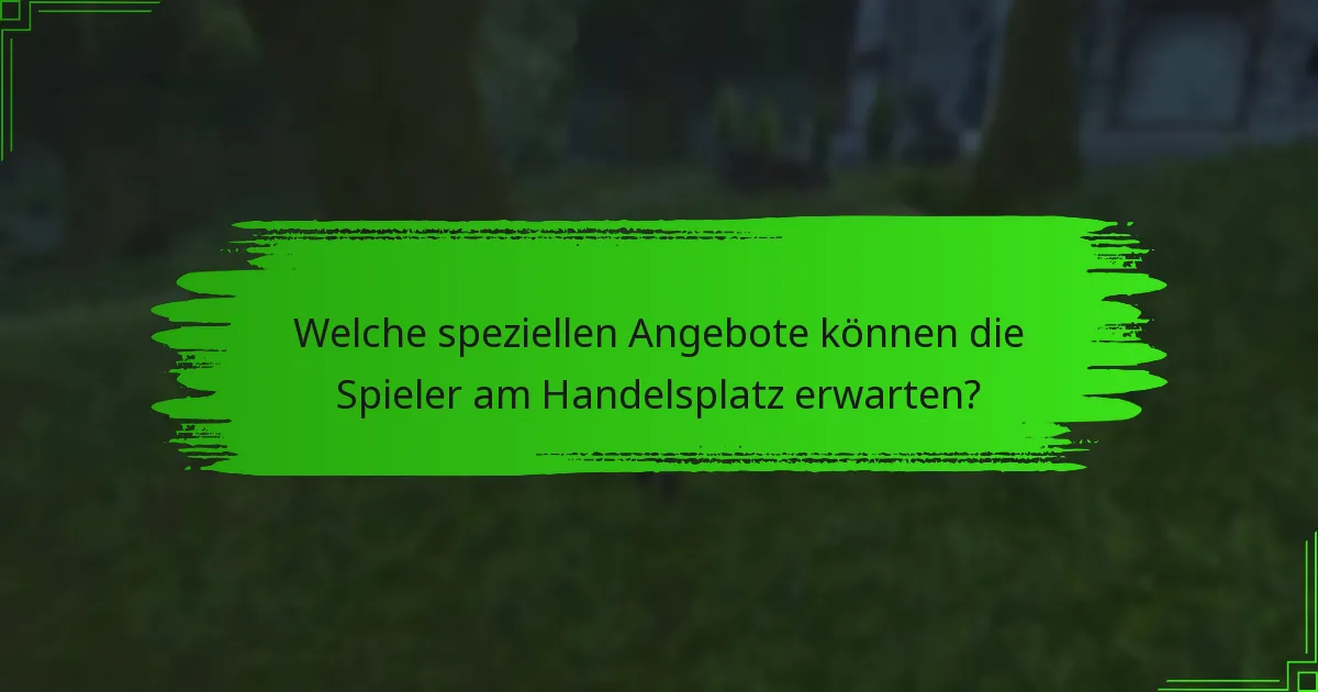 Welche speziellen Angebote können die Spieler am Handelsplatz erwarten?